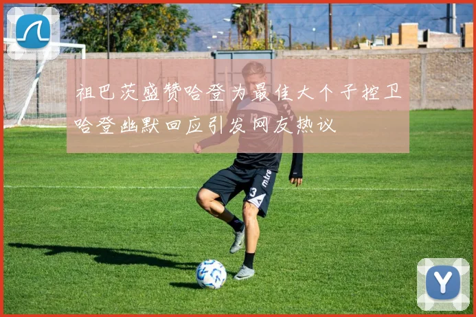 祖巴茨盛赞哈登为最佳大个子控卫哈登幽默回应引发网友热议