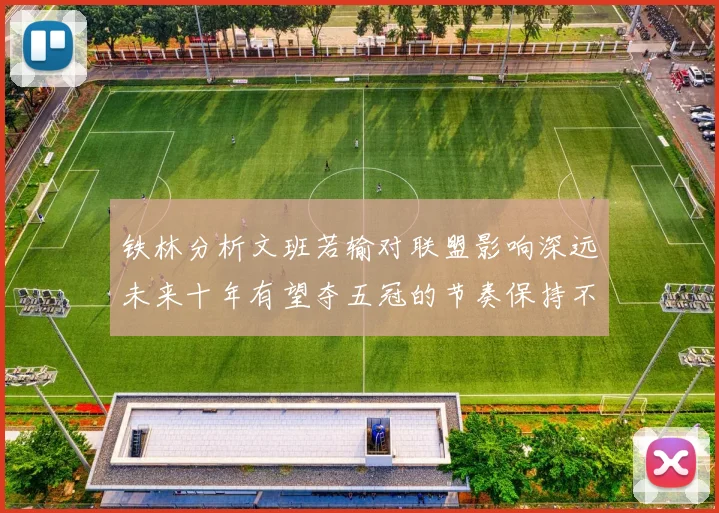 铁林分析文班若输对联盟影响深远未来十年有望夺五冠的节奏保持不变