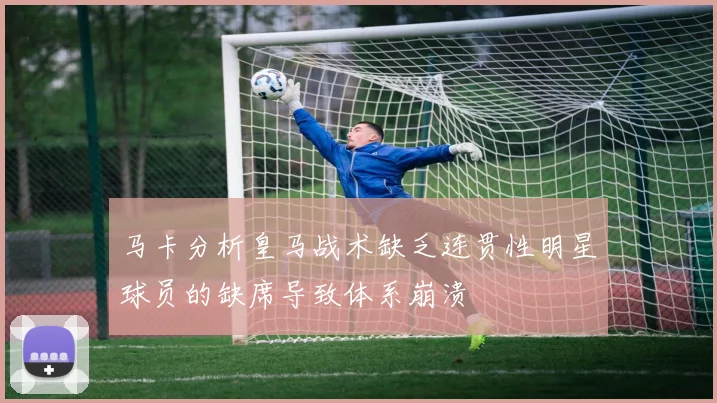 马卡分析皇马战术缺乏连贯性明星球员的缺席导致体系崩溃